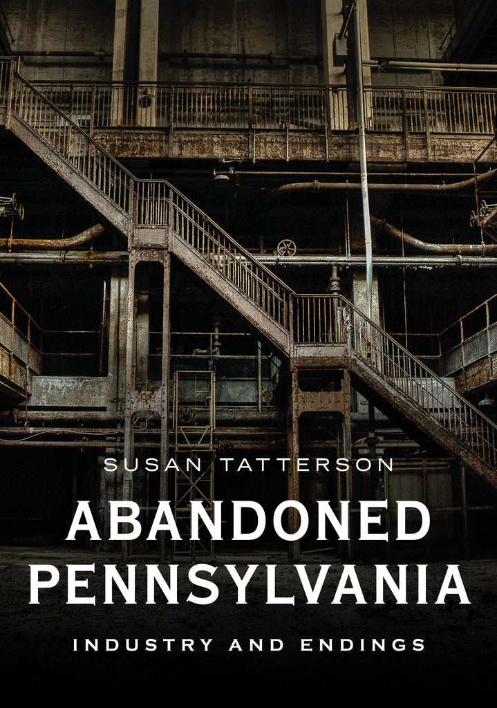 Abandoned Pennsylvania: Industry and Endings