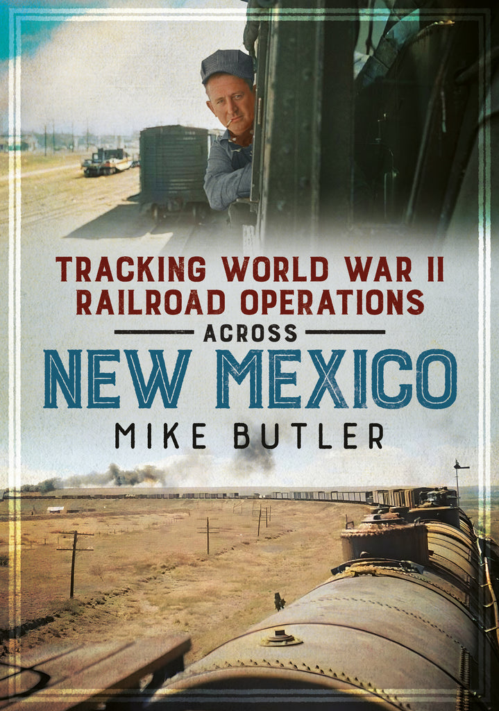 Book cover of 'Tracking World War II Railroad Operations Across New Mexico' by Mike Butler, featuring a photograph of a man looking out from a train window, with a background of railroad tracks and a desert landscape.