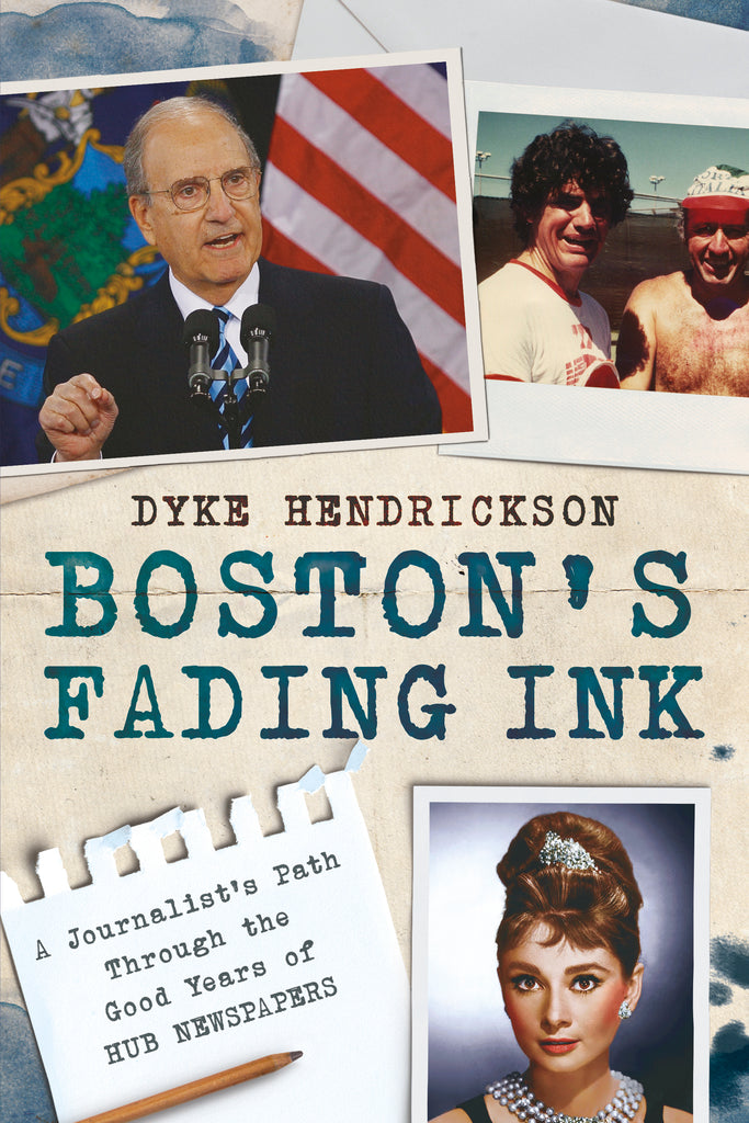 Boston's Fading Ink: A Journalist's Path Through the Good Years of Hub Newspapers