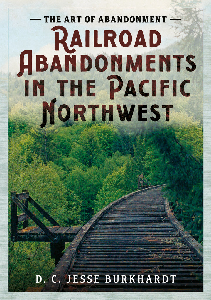 The Art of Abandonment: Railroad Abandonments in the Pacific Northwest