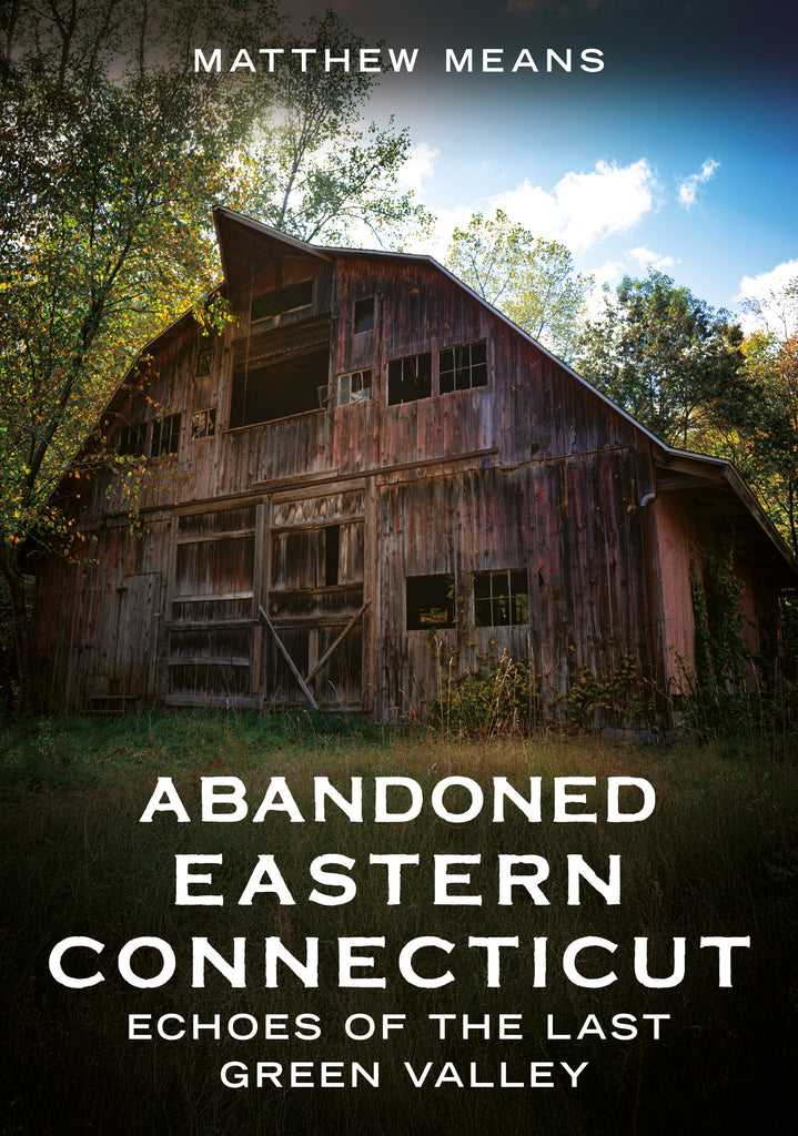 Abandoned Eastern Connecticut: Echoes of the Last Green Valley