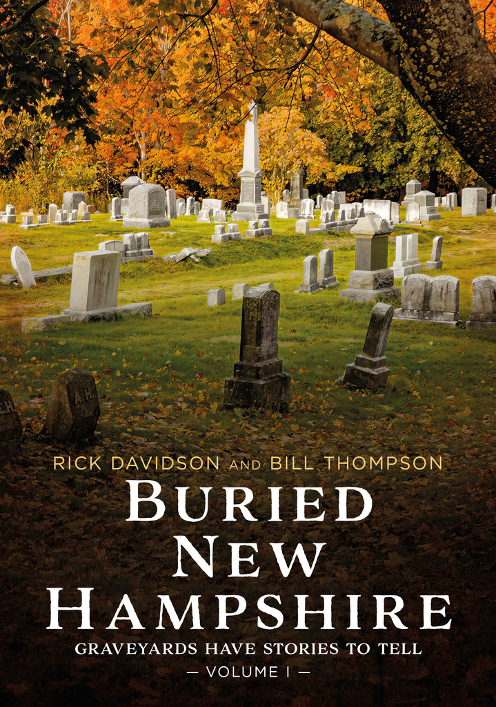 "Buried New Hampshire: Graveyards Have Stories to Tell, Volume I" by Rick Davidson and Bill Thompson is published by America Through Time - Sutton Publishing Inc.