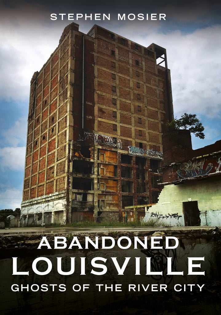 Abandoned Louisville: Ghosts of the River City