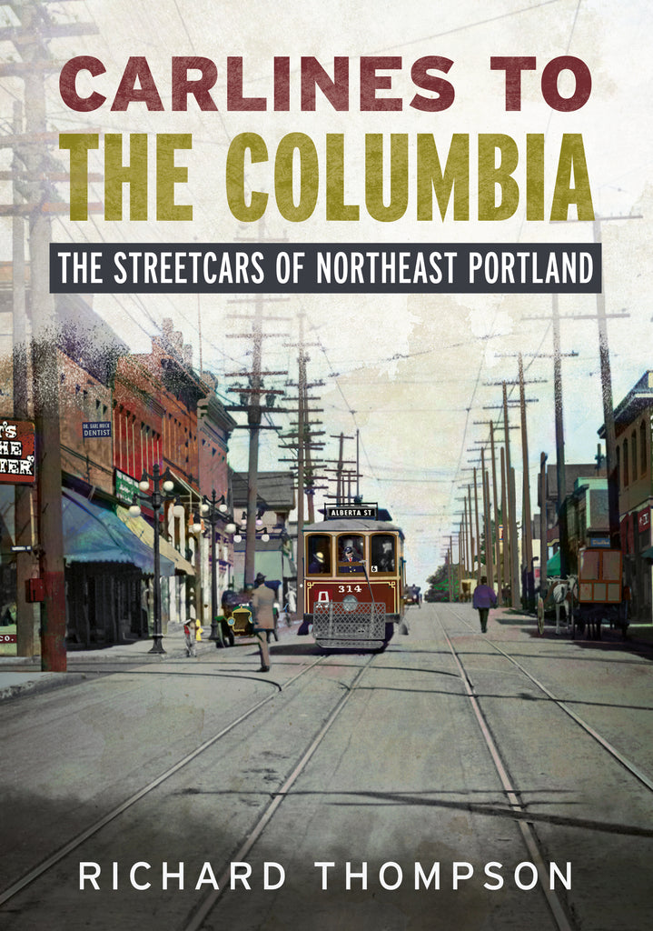 Carlines to the Columbia: The Streetcars of Northeast Portland - available from America Through Time, Sutton Publishing