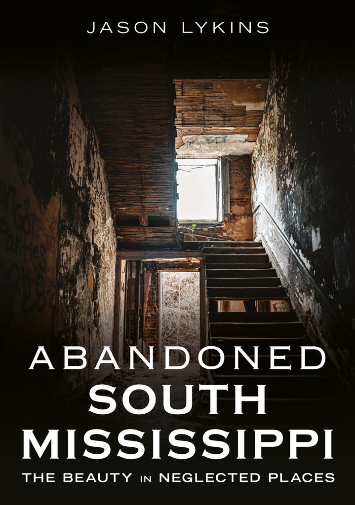 "Abandoned South Mississippi: The Beauty in Neglected Places" by Jason Lykins. Published by America Through Time - Sutton Publishing Inc.
