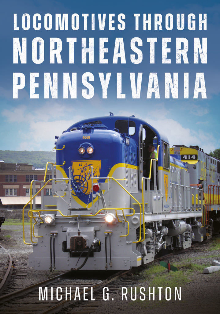 "Locomotives Through Northeastern Pennsylvania" by Michael G. Rushton is published by America Through Time.
