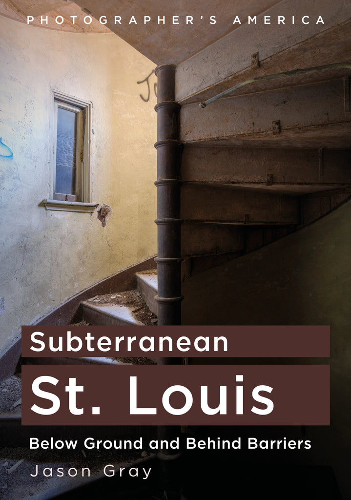 "Subterranean St. Louis: Below Ground and Behind Barriers" by Jason Gray is published by America Through Time - Sutton Publishing Inc.
