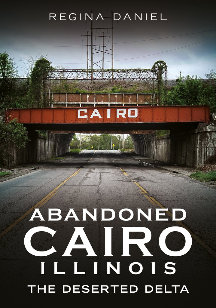 Book cover of 'Abandoned Cairo, Illinois: The Deserted Delta' by Regina Daniel featuring an overgrown bridge.