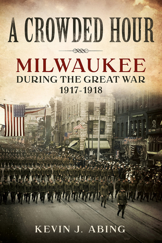 A Crowded Hour: Milwaukee during the Great War, 1917–1918