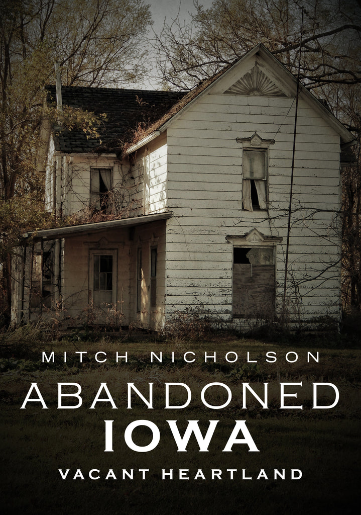 Abandoned Iowa: Vacant Heartland