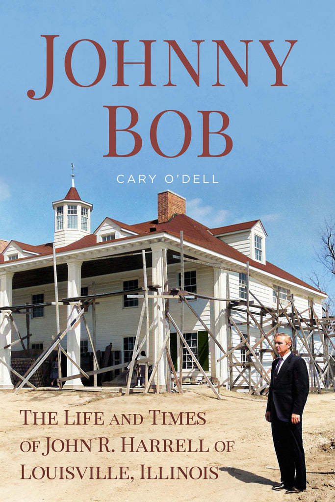 Johnny Bob: The Life and Times of John R. Harrell of Louisville, Illinois