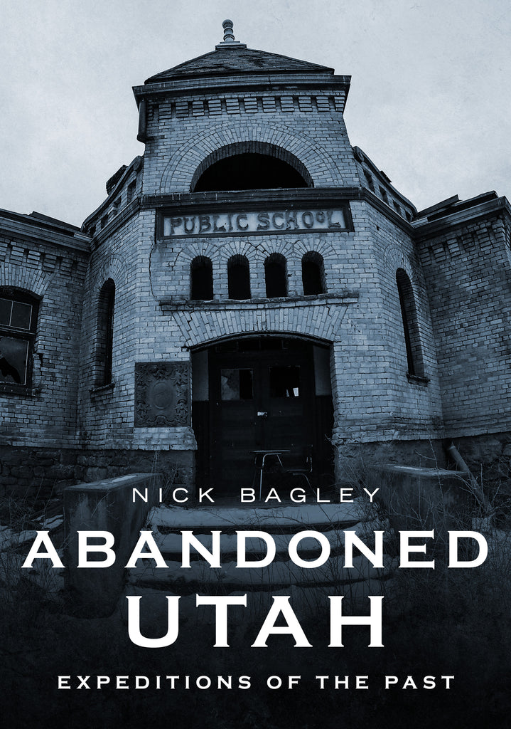 Abandoned Utah: Expeditions of the Past