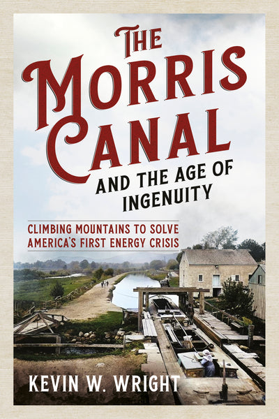 The Morris Canal and the Age of Ingenuity (paperback edition) - available from America Through Time.