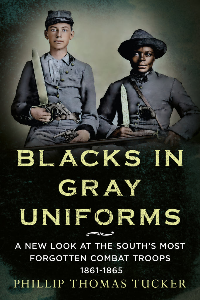 Blacks in Gray Uniforms: A New Look at the South's Most Forgotten Combat Troops 1861-1865