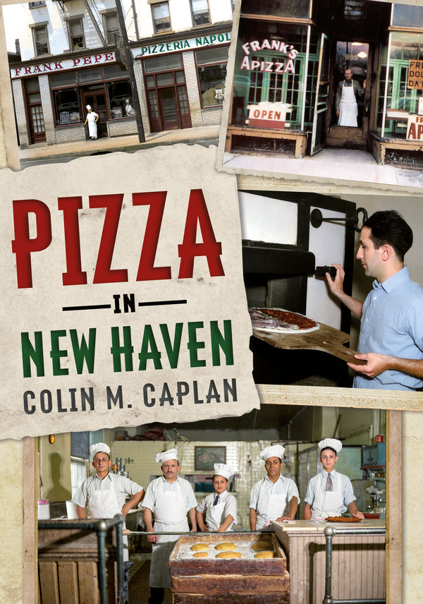 "Pizza in New Haven" by Colin M. Caplan is published by America Through Time, an imprint of Sutton Publishing Inc. Image of a book cover, title "Pizza in New Haven". Images of pizzerias, Frank's Apizza, people preparing pizza dough, a man putting a pizza in an oven. 