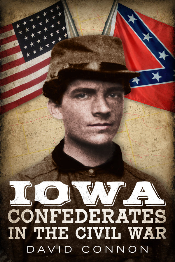 "Iowa Confederates in the Civil War" by David Connon is available now from America Through Time / Sutton Publishing Inc.