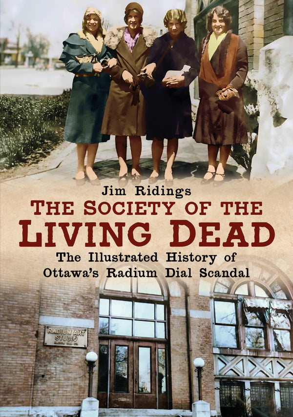 "The Society of the Living Dead: The Illustrated History of Ottawa’s Radium Dial Scandal" is available now from America Through Time®