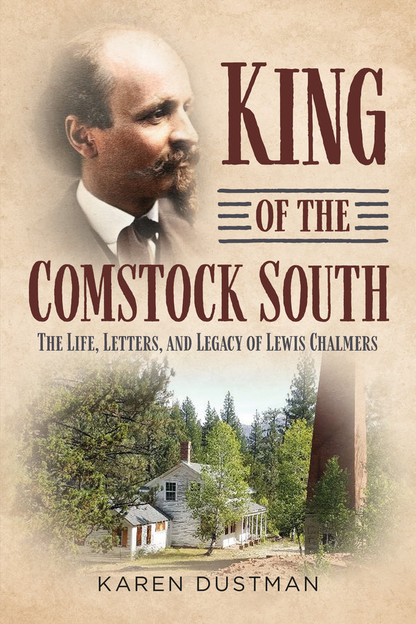 King of the Comstock South: The Life, Letters, And Legacy Of Lewis Chalmers