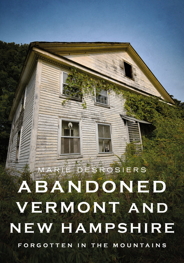Abandoned Vermont And New Hampshire: Forgotten In The Mountains