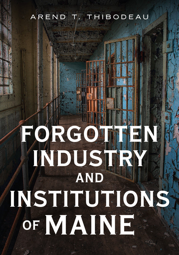 Forgotten Industry and Institutions of Maine: Tales Of Milkmen, Axe Murderers, and Ghosts