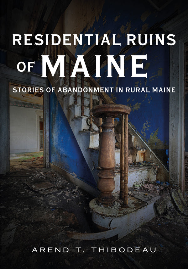Residential Ruins Of Maine: Stories Of Abandonment In Rural Maine