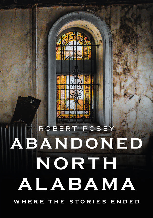 Abandoned North Alabama: Where The Stories Ended
