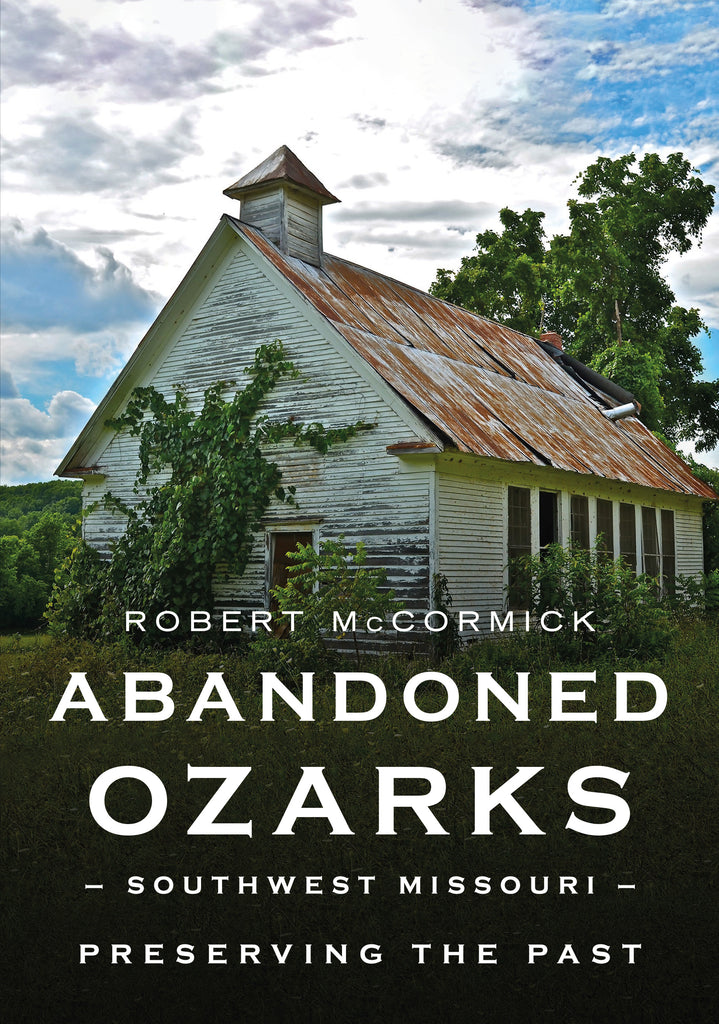 Abandoned Ozarks, Southwest Missouri: Preserving The Past
