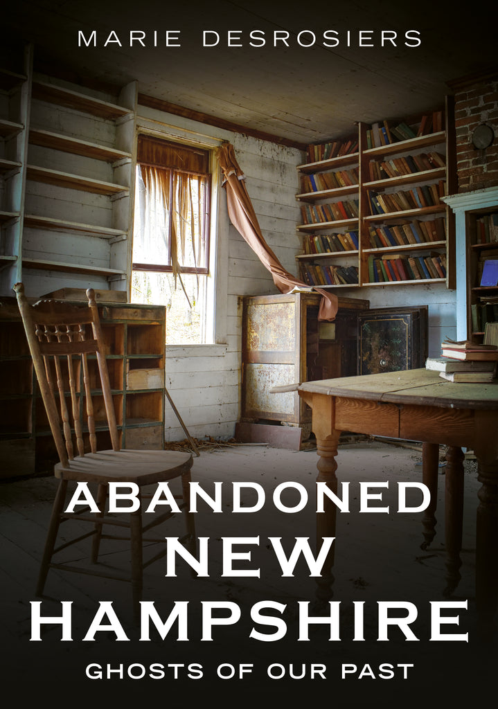 "Abandoned New Hampshire: Ghosts of Our Past" - available from America Through Time - Sutton Publishing Inc.