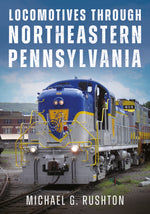 "Locomotives Through Northeastern Pennsylvania" by Michael G. Rushton is published by America Through Time.