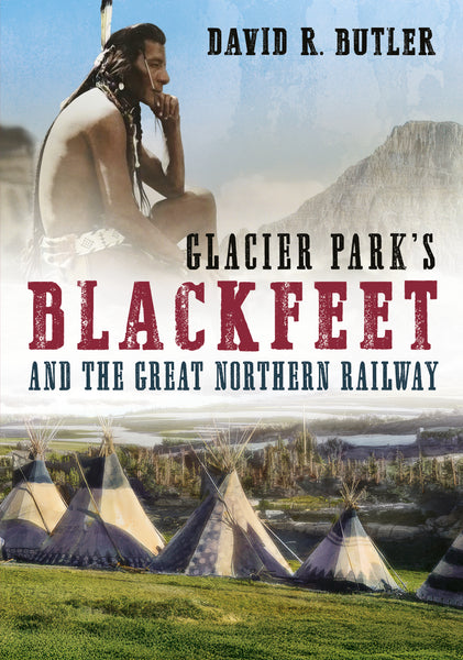 "Glacier Park’s Blackfeet and the Great Northern Railway" by David R. Butler is available from America Through Time - Sutton Publishing Inc.