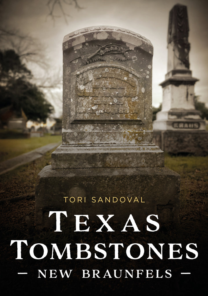 "Texas Tombstones: New Braunfel" by Tori Sandoval is published by America Through Time - Sutton Publishing Inc.