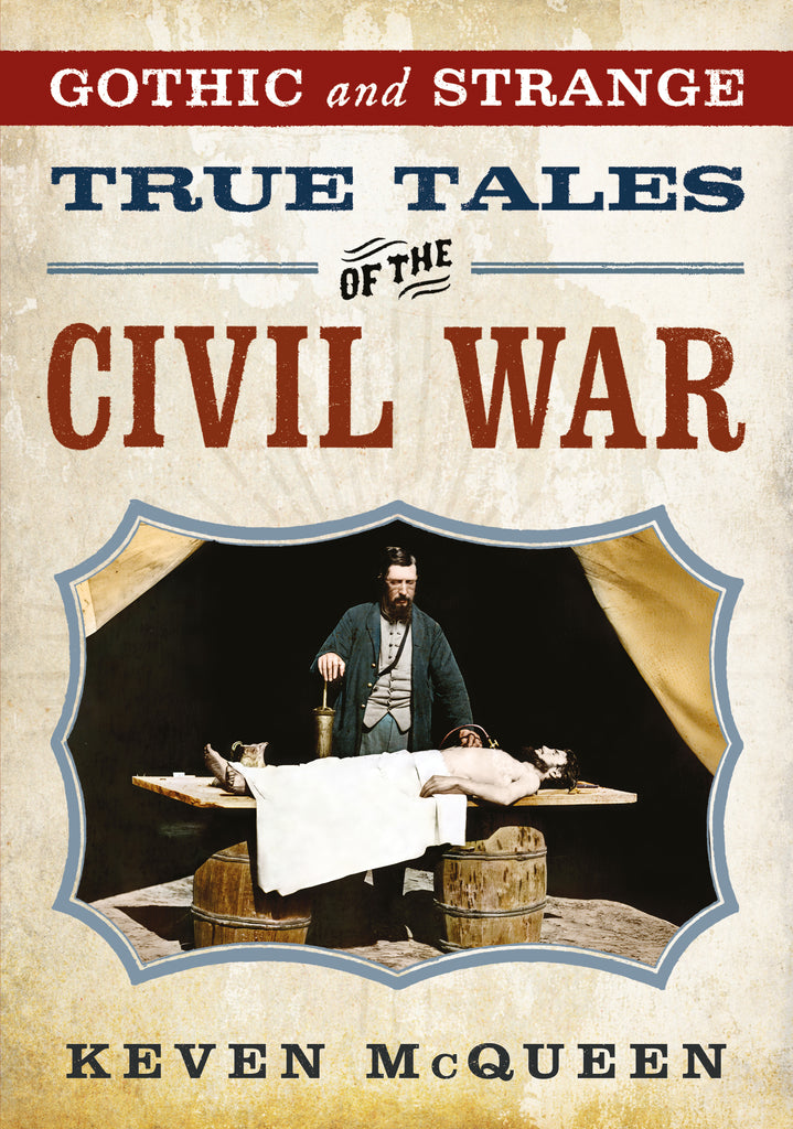 "Gothic and Strange True Tales of the Civil War" by Keven McQueen is published by America Through Time - Sutton Publishing Inc.