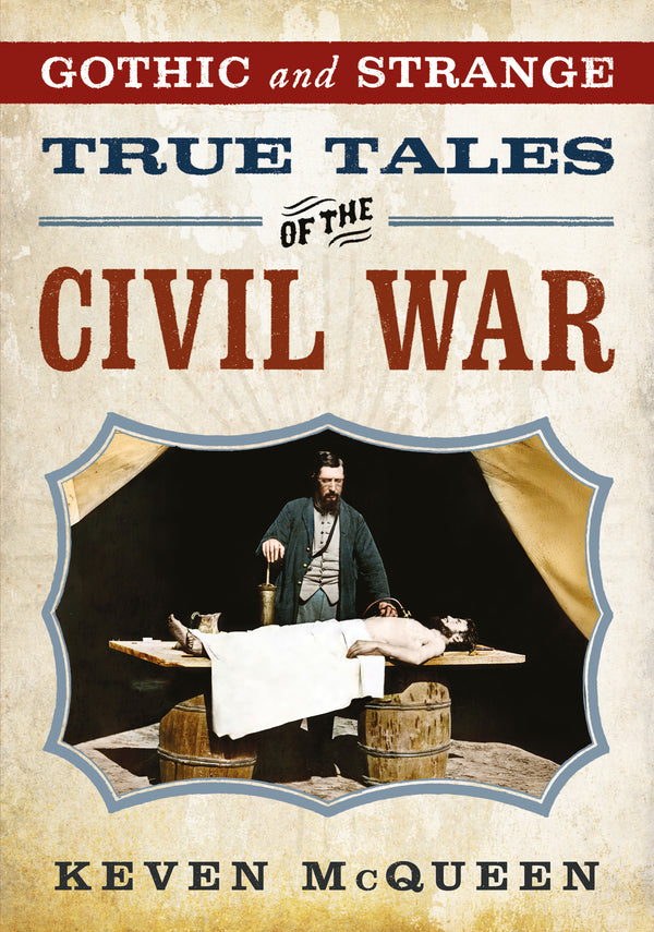 "Gothic and Strange True Tales of the Civil War" by Keven McQueen is published by America Through Time - Sutton Publishing Inc.