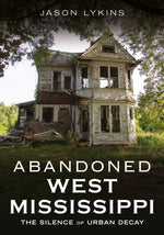 "Abandoned West Mississippi: The Silence of Urban Decay" by Jason Lykins. Published by America Through Time - Sutton Publishing Inc.