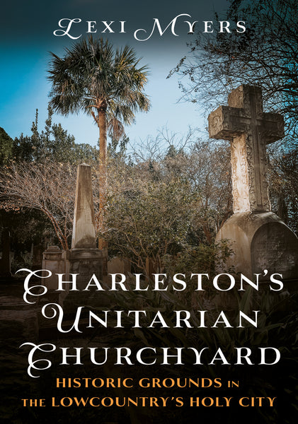 Book cover of 'Charleston's Unitarian Churchyard' with gravestones and palm trees. Author Lexi Myers. Published by America Through Time - an imprint of Sutton Publishing Inc.
