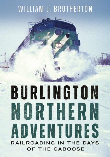 Book cover of 'Burlington Northern Adventures' with a train and snow in the background. Author William J. Brotherton. Published by America Through Time, an imprint of Sutton Publishing Inc.