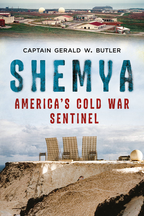 Book cover for 'Shemya: America's Cold War Sentinel' by Captain Gerald W. Butler, featuring a historical aerial photograph of a military base at the top, large textured blue title text, and red subtitle text over a cloudy sky, with radar dishes and a cliff at the bottom.