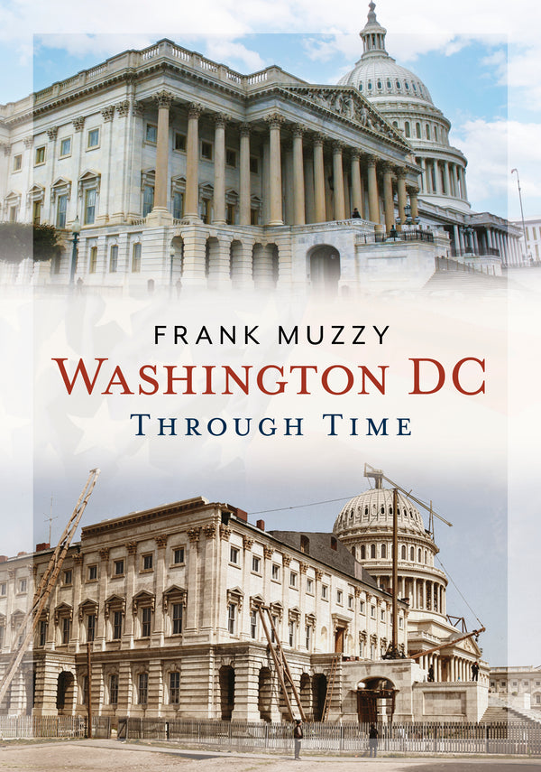 Book cover of 'Washington DC Through Time' by Frank Muzzy with images of the Capitol building.