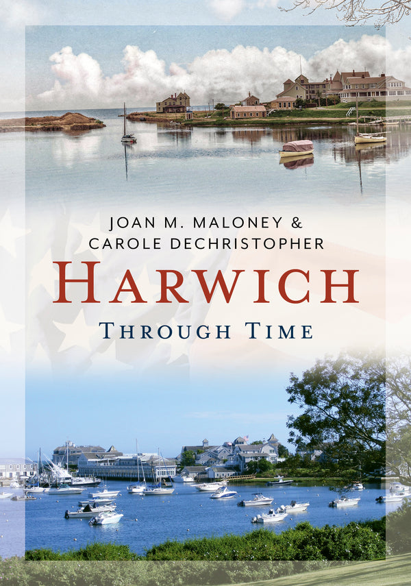 Book cover for 'Harwich Through Time' by Joan M. Maloney & Carole DeChristopher, featuring scenic coastal photographs of Harwich with boats, water, and buildings.