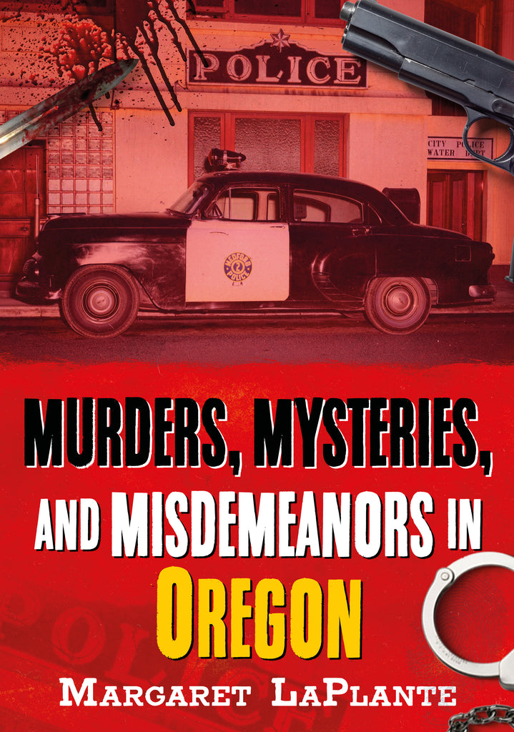 Book cover of 'Murders, Mysteries, and Misdemeanors in Oregon' with a vintage police car and gun on a red background.