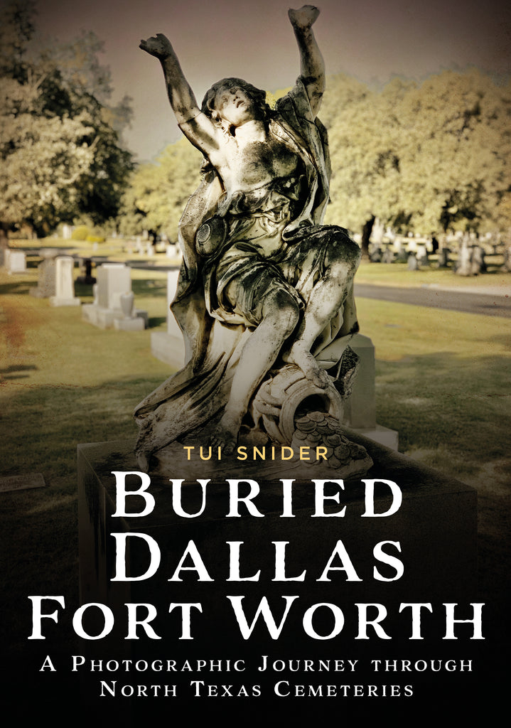 Buried Dallas Fort Worth: A Photographic Journey through North Texas Cemeteries