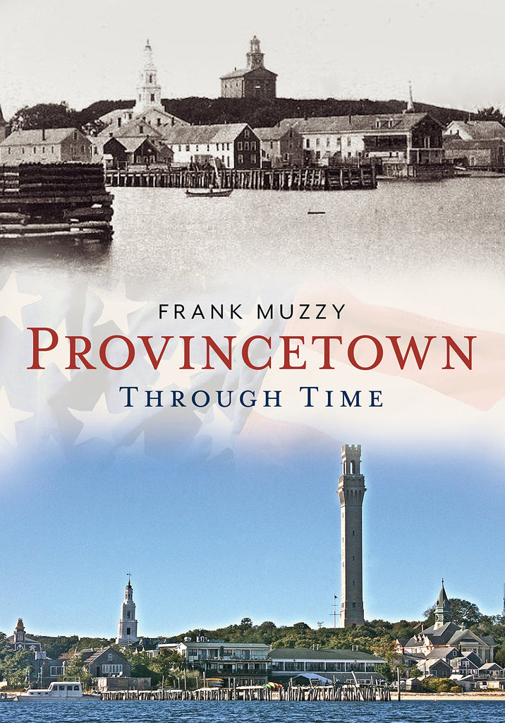 Provincetown Through Time - available now from America Through Time