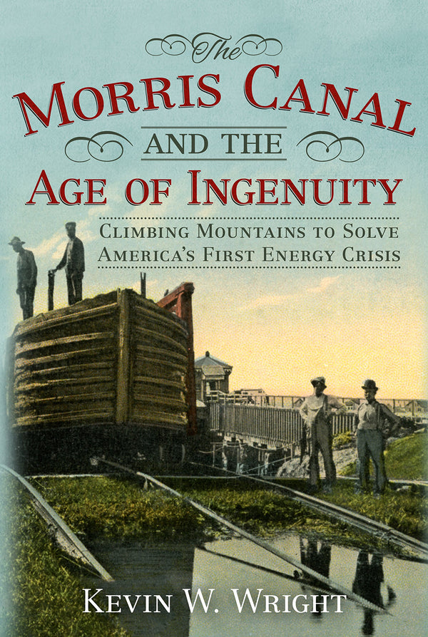 The Morris Canal and the Age of Ingenuity (hardback edition)