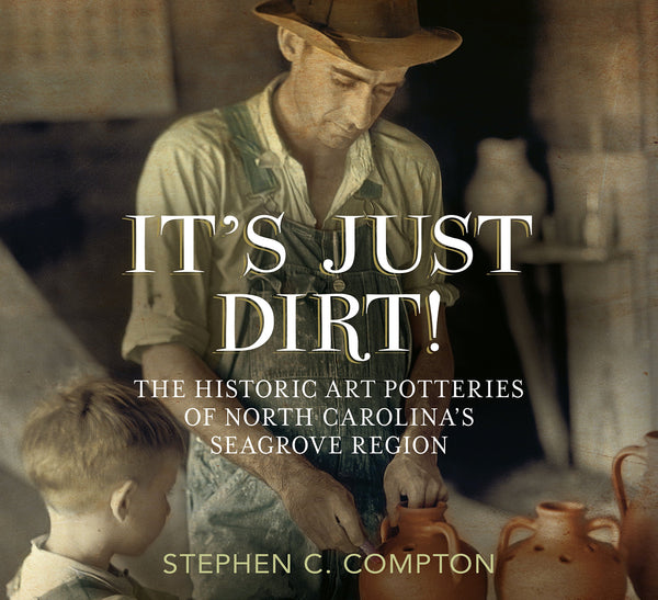 It's Just Dirt! The Historic Art Potteries of North Carolina's Seagrove Region