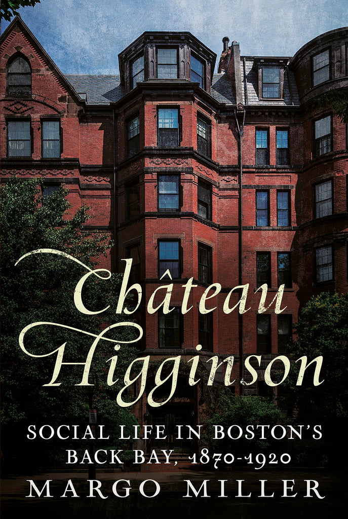 Château Higginson: Social Life in Boston's Back Bay, 1870-1920