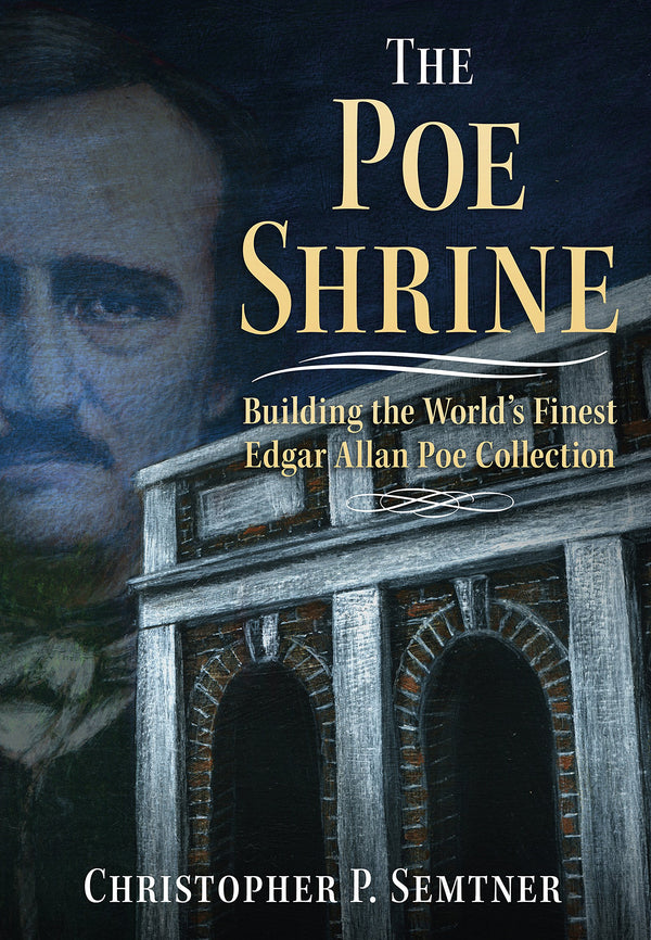 The Poe Shrine: Building the World's Finest Edgar Allen Poe Collection