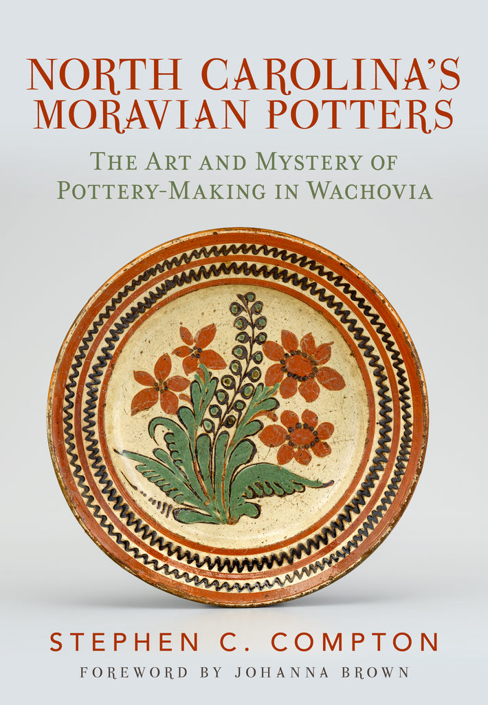 North Carolina’s Moravian Potters: The Art and Mystery of Pottery-Making in Wachovia