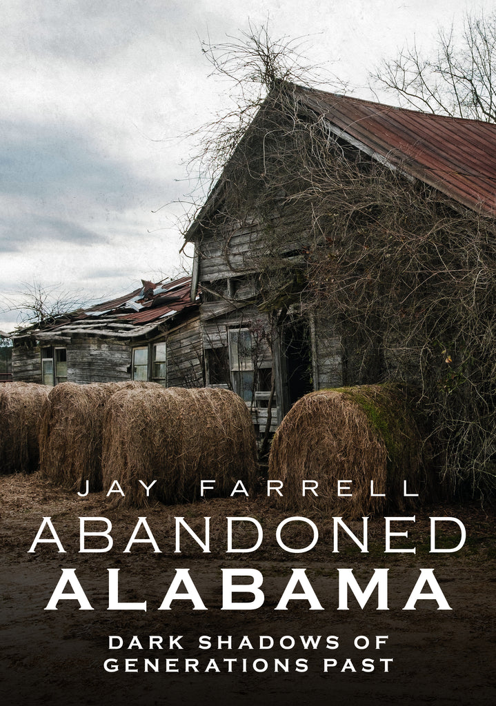 Abandoned Alabama: Dark Shadows of Generations Past