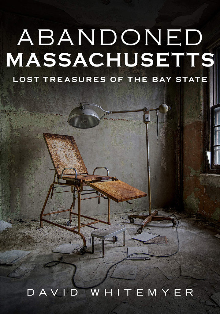 Abandoned Massachusetts: Lost Treasures of the Bay State