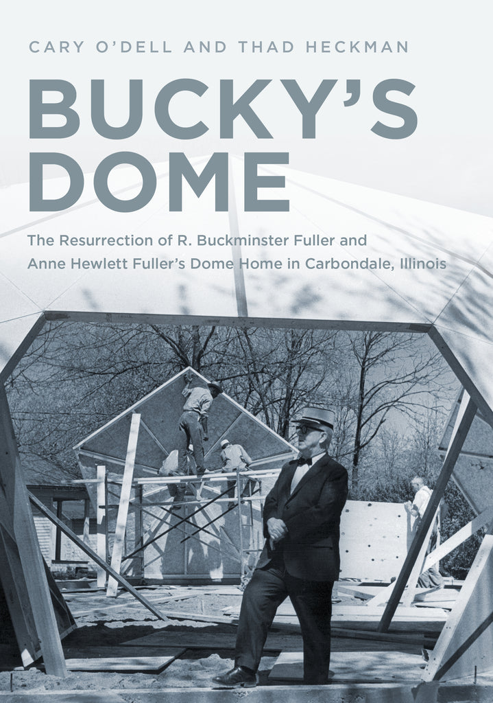 Bucky's Dome: The Resurrection of R. Buckminster Fuller and Anne Hewlett Fuller's Dome Home in Carbo